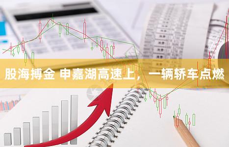 股海搏金 申嘉湖高速上，一辆轿车点燃
