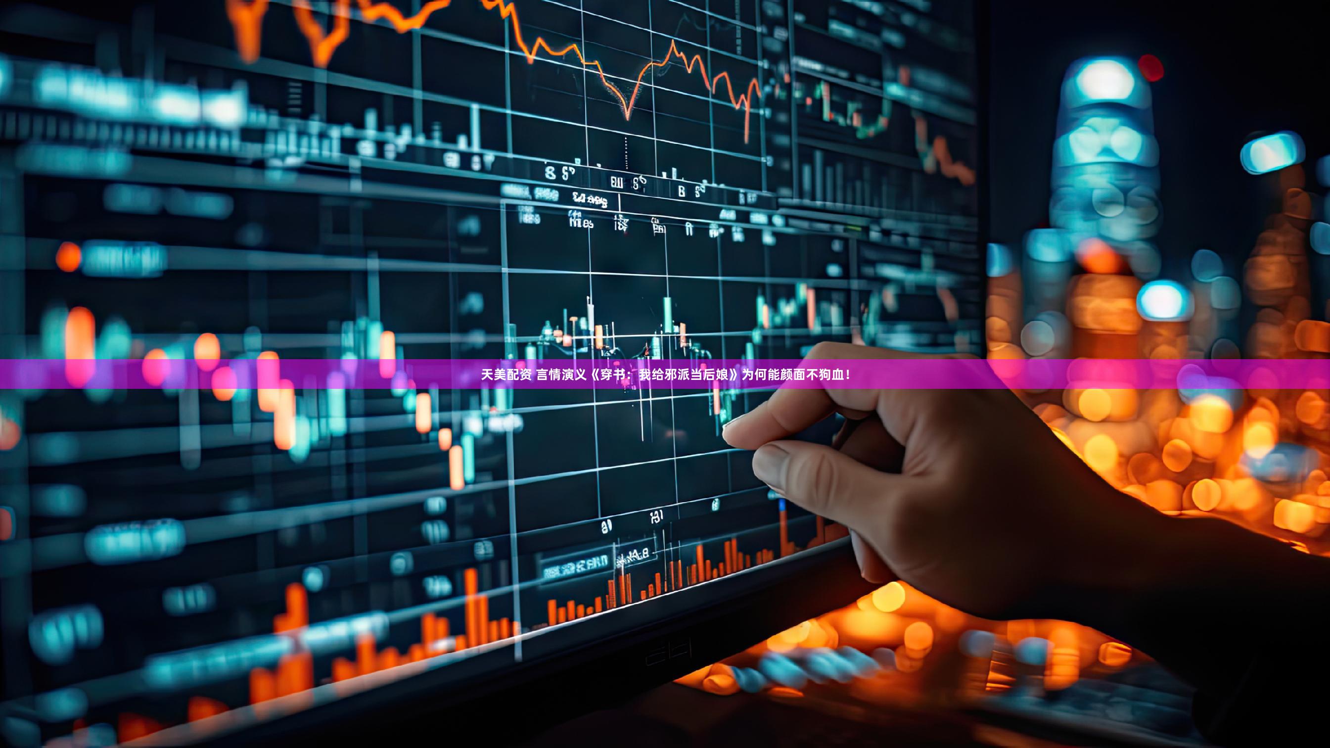 天美配资 言情演义《穿书：我给邪派当后娘》为何能颜面不狗血！