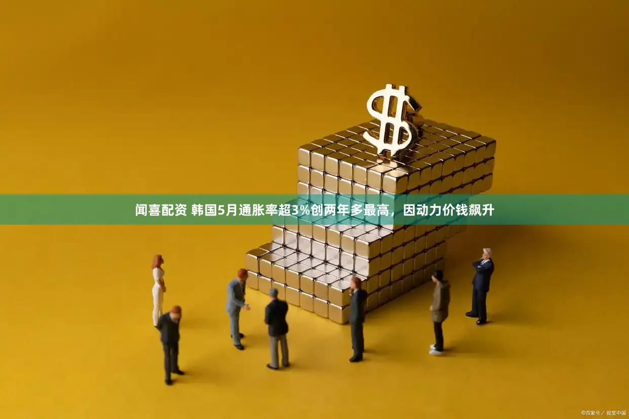 闻喜配资 韩国5月通胀率超3%创两年多最高，因动力价钱飙升