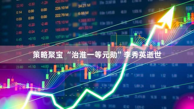 策略聚宝 “治淮一等元勋”李秀英逝世