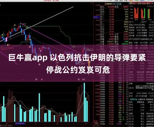 巨牛赢app 以色列抗击伊朗的导弹要紧 停战公约岌岌可危