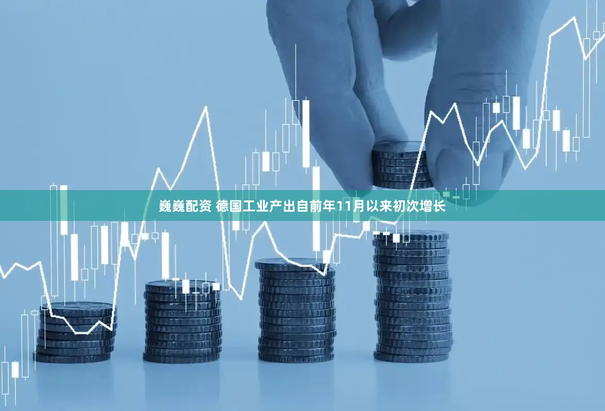 巍巍配资 德国工业产出自前年11月以来初次增长
