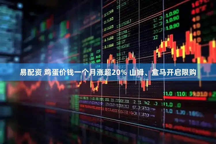 易配资 鸡蛋价钱一个月涨超20% 山姆、盒马开启限购