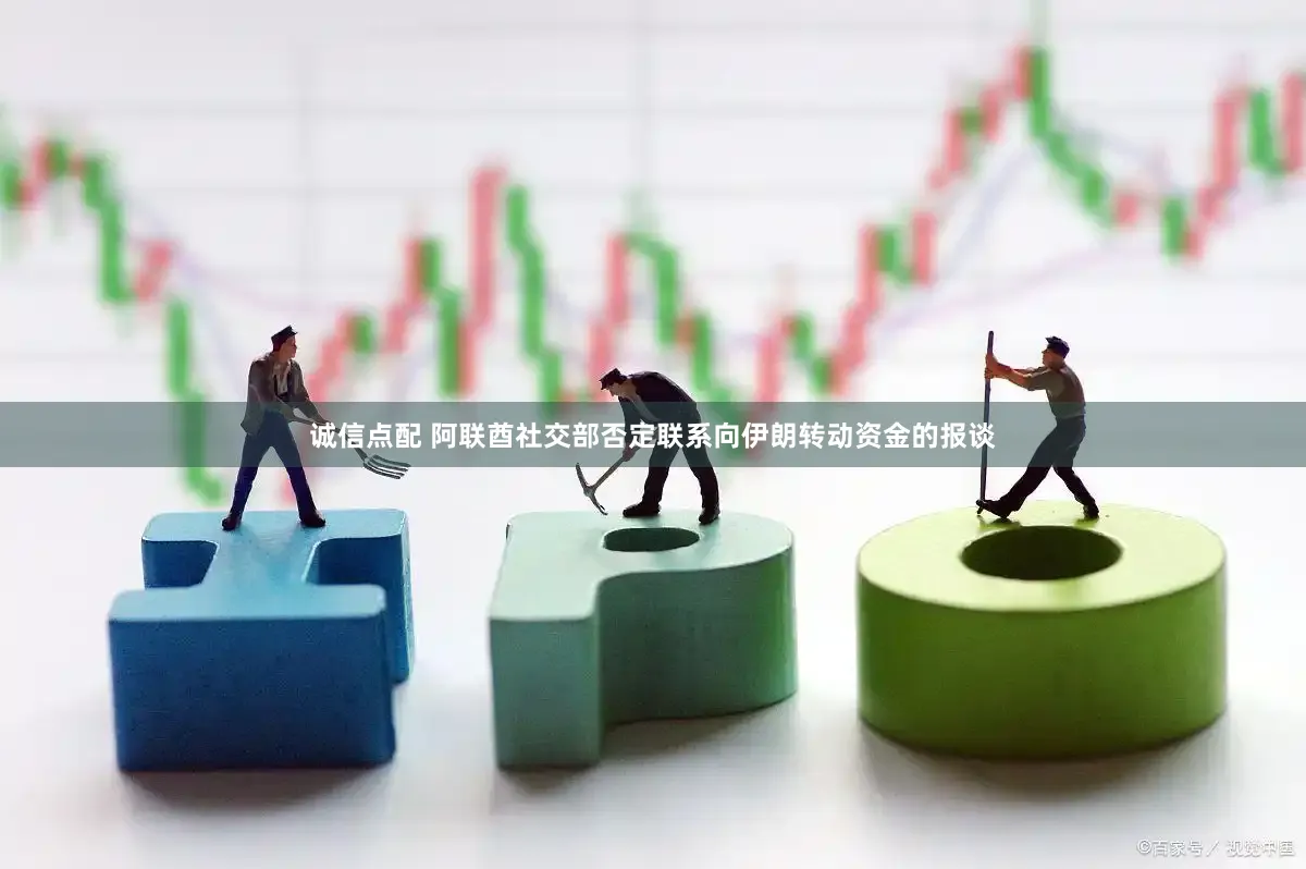 诚信点配 阿联酋社交部否定联系向伊朗转动资金的报谈