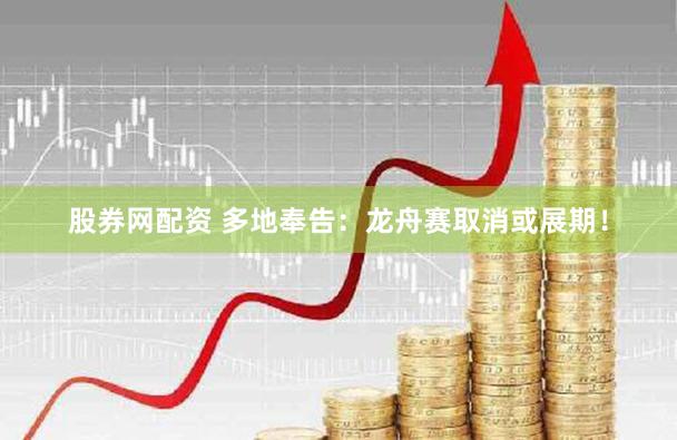 股券网配资 多地奉告:龙舟赛取消或展期!