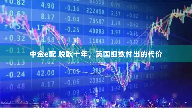中金e配 脱欧十年，英国细数付出的代价