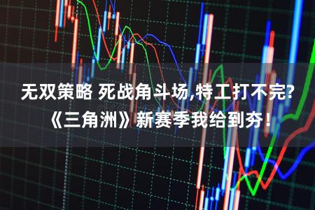 无双策略 死战角斗场,特工打不完?《三角洲》新赛季我给到夯！